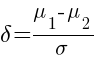 {delta} = {{mu}_1 - {mu}_2} / {sigma}